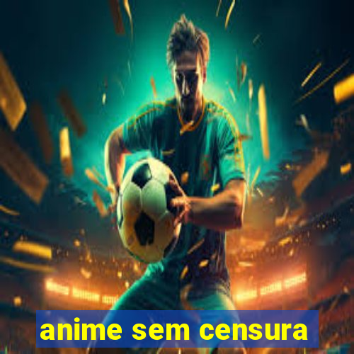 anime sem censura